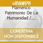 Flamenco Patrimonio De La Humanidad / Various (4 Cd) cd musicale