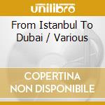 From Istanbul To Dubai / Various cd musicale di Terminal Video