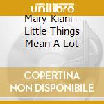 Mary Kiani - Little Things Mean A Lot