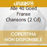 Alle 40 Goed Franse Chansons (2 Cd) cd