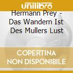 Hermann Prey - Das Wandern Ist Des Mullers Lust cd musicale di Prey