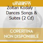 Zoltan Kodaly - Dances Songs & Suites (2 Cd) cd