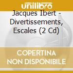 Jacques Ibert - Divertissements, Escales (2 Cd) cd