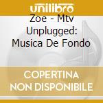 Zoe - Mtv Unplugged: Musica De Fondo cd musicale di Zoe