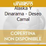Alaska Y Dinarama - Deseo Carnal cd musicale di Alaska Y Dinarama