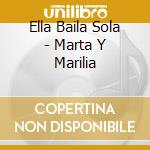 Ella Baila Sola - Marta Y Marilia cd musicale di Ella Baila Sola