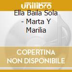 Ella Baila Sola - Marta Y Marilia cd