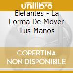 Elefantes - La Forma De Mover Tus Manos cd