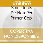 Sau - Junts De Nou Per Primer Cop cd