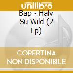 Bap - Halv Su Wild (2 Lp) cd