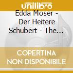Edda Moser - Der Heitere Schubert - The Lighter Side Of Schubert cd musicale di Edda Moser