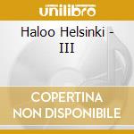 Haloo Helsinki - III cd musicale di Haloo Helsinki
