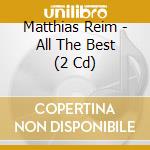Matthias Reim - All The Best (2 Cd) cd musicale di Reim, Matthias