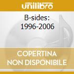 B-sides: 1996-2006 cd musicale di PLACEBO