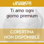 Ti amo ogni giorno premium cd