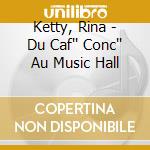 Ketty, Rina - Du Caf'' Conc'' Au Music Hall cd
