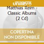 Matthias Reim - Classic Albums (2 Cd) cd