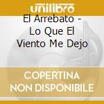 El Arrebato - Lo Que El Viento Me Dejo cd