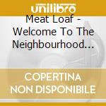 Meat Loaf - Welcome To The Neighbourhood (3 Cd) cd musicale di Meat Loaf