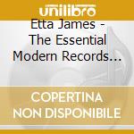 Etta James - The Essential Modern Records Collection cd musicale di Etta James