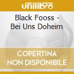 Black Fooss - Bei Uns Doheim cd