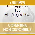 In Viaggio Sul Tuo Viso/voglio Le Tu cd