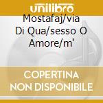 Mostafaj/via Di Qua/sesso O Amore/m' cd
