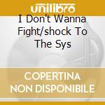 I Don't Wanna Fight/shock To The Sys cd