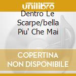 Dentro Le Scarpe/bella Piu' Che Mai cd
