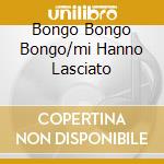 Bongo Bongo Bongo/mi Hanno Lasciato cd musicale di DE SICA/BELLI/BANCO/O'CONNOR