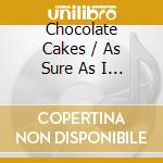 Chocolate Cakes / As Sure As I Am / Anyone Can Tell cd