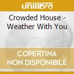 Crowded House - Weather With You cd