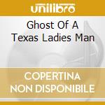 Ghost Of A Texas Ladies Man cd
