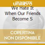 We Hate It When Our Friends Become S cd musicale di MORRISSEY