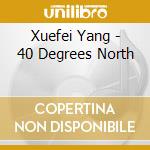 Xuefei Yang - 40 Degrees North cd musicale di Xuefei Yang