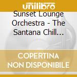 Sunset Lounge Orchestra - The Santana Chill Out Experience cd