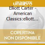 Elliott Carter - American Classics:elliott Cart