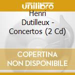 Henri Dutilleux - Concertos (2 Cd) cd musicale di Artisti Vari