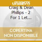 Craig & Dean Phillips - 2 For 1 Let My Words Be Fewresto cd