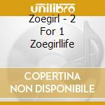 Zoegirl - 2 For 1 Zoegirllife cd