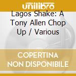 Lagos Shake: A Tony Allen Chop Up / Various cd musicale di Artisti Vari