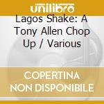 Lagos Shake: A Tony Allen Chop Up / Various cd