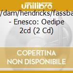 Foster/dam/hendricks/fassbaender - Enesco: Oedipe 2cd (2 Cd) cd