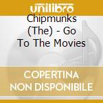 Chipmunks (The) - Go To The Movies cd musicale di Chipmunks (The)