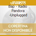 Bap - Radio Pandora -Unplugged cd musicale di Bap