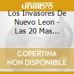 Los Invasores De Nuevo Leon - Las 20 Mas Pegadas cd musicale di Los Invasores De Nuevo Leon