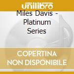 Miles Davis - Platinum Series cd musicale di Miles Davis