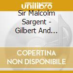 Sir Malcolm Sargent - Gilbert And Sullivan The Gondoliers cd musicale di Sir Malcolm Sargent