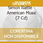 Simon Rattle - American Music (7 Cd) cd
