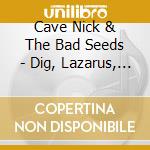 Cave Nick & The Bad Seeds - Dig, Lazarus, Dig!!! cd musicale di Nick Cave